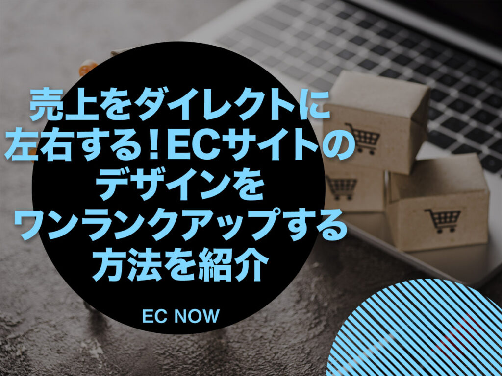 売上をダイレクトに左右する！ECサイトのデザインをワンランクアップする方法を紹介