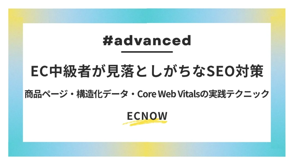 EC中級者が見落としがちなSEO対策—商品ページ・構造化データ・Core Web Vitalsの実践テクニック