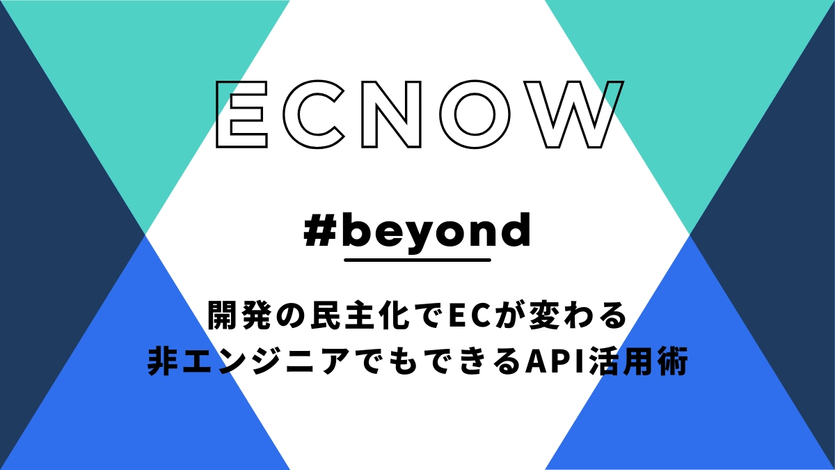 開発の民主化でECが変わる—非エンジニアでもできるAPI活用術